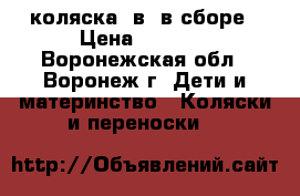 коляска 2в1 в сборе › Цена ­ 1 500 - Воронежская обл., Воронеж г. Дети и материнство » Коляски и переноски   